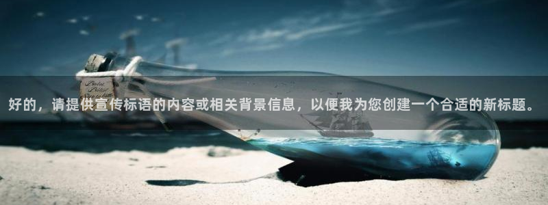 三亿体育：好的，请提供宣传标语的内容或相关背景信息，以便我为您创建一个合适的新标题。
